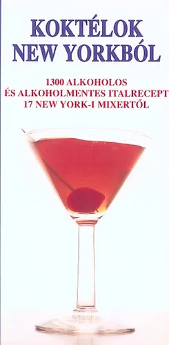 Koktélok New Yorkból - 1300 alkoholos és alkoholmentes italrecept 17 New York-i mixertől (Fotók: George G. Wieser, J. R.) Azonnali szállítás