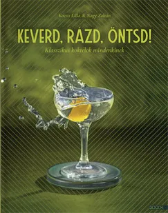 Keverd, rázd, öntsd! - Klasszikus koktélok mindenkinek Legnépszerűbb