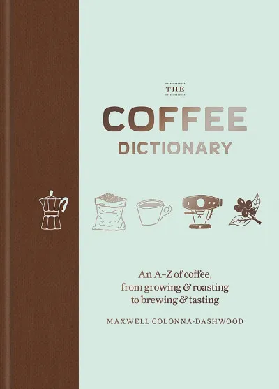 Expressz kézbesítés The Coffee Dictionary - An A-Z coffee, from growing & roasting to brewing & tasting