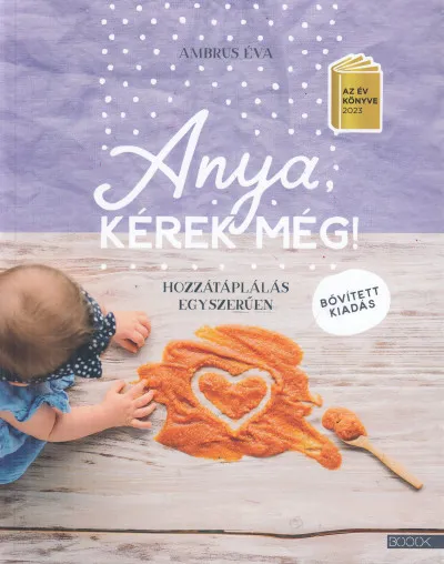 Anya, kérek még! - bővített kiadás - Hozzátáplálás egyszerűen Ajánlat
