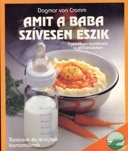 Gyors szállítás Amit a baba szívesen eszik EGÉSZSÉGES TÁPLÁLKOZÁS AZ ELSŐ ÉLETÉVBEN - TANÁCSOK ÉS RECEPTEK KISMAMÁKNAK