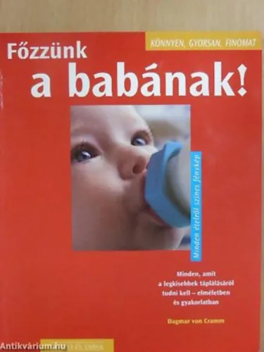 Ajánlat Főzzünk a babának! MINDEN, AMIT A LEGKISEBBEK TÁPLÁLÁSÁRÓL TUDNI KELL - ELMÉLETBEN ÉS GYAKORLATBAN