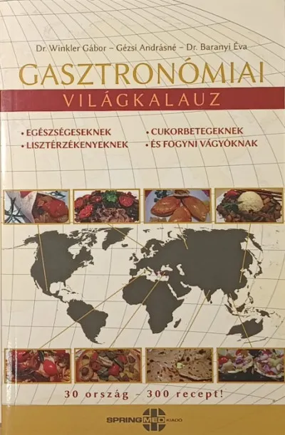 Gasztronómiai világkalauz - Egészségeseknek-lisztérzékenyeknek-cukorbetegeknek és fogyni vágyóknak Akciós ár