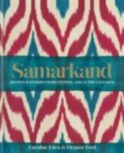 Gyors szállítás Samarkand - Recipes and Stories from Central Asia and the Caucasus (Szamarkand - Receptek és történetek Közép-Ázsiából és a Kaukázusból)