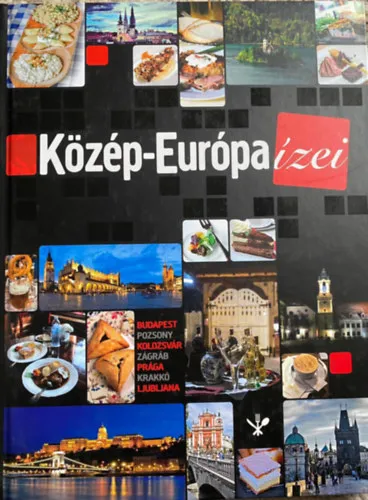 Közép-Európa ízei / Taste of Central Europe - BUDAPEST, POZSONY, KOLOZSVÁR, ZÁGRÁB, PRÁGA, KRAKKÓ, LJUBLJANA Legnépszerűbb