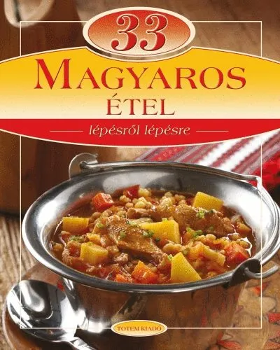 33 magyaros étel - Lépésről lépésre Szuper ajánlat