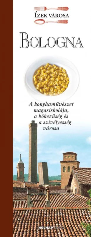 Bologna - Ízek városa - A konyhaművészet magasiskolája, a bőkezűség és a szívélyesség városa Ajánlat