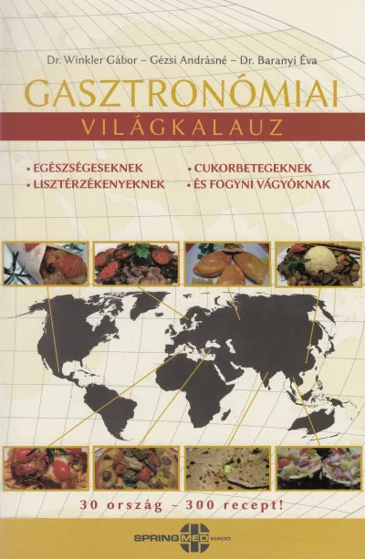 Gasztronómiai világkalauz - Egészségeseknek-Lisztérzékenyeknek-Cukorbetegeknek és Fogyni vágyóknak Csak ma