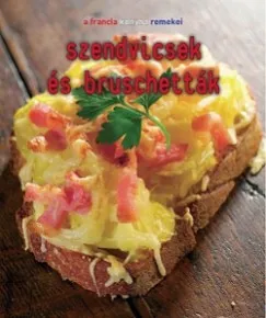 Rendeld meg most Szendvicsek és bruschetták - A francia konyha remekei