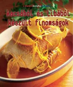 Kacsából és libából készült finomságok - A francia konyha remekei Azonnal elérhető