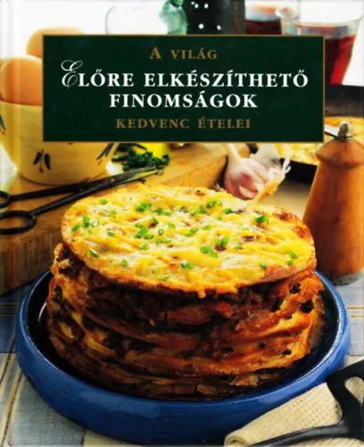 Előre elkészíthető finomságok - A világ kedvenc ételei Akciós ár