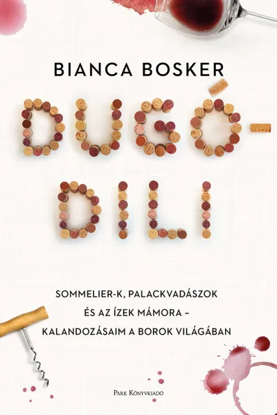 Kedvezmény Dugódili - Sommelier-k, palackvadászok és az ízek mámora - Kalandozásaim a borok világában