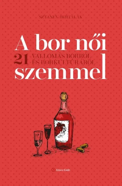 A bor női szemmel - 21 vallomás borról és borkultúráról Gyors kiszállítás