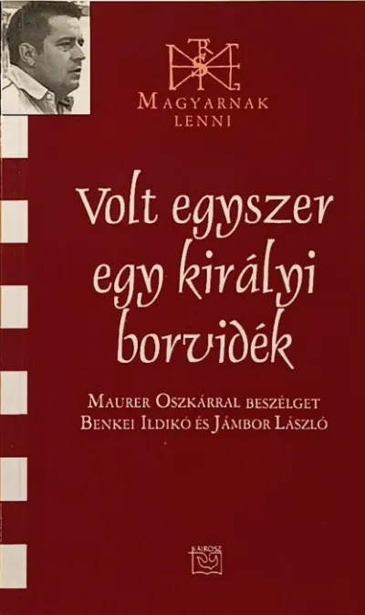 Korlátozott ajánlat Volt egyszer egy királyi borvidék - Maurer Oszkárral beszélget Benkei Ildikó és Jámbor László