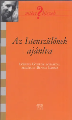 Akciós ár Az Istenszülőnek ajánlva (Lőrincz György borásszal beszélget Benkei Ildikó) (Miért Hiszek?)