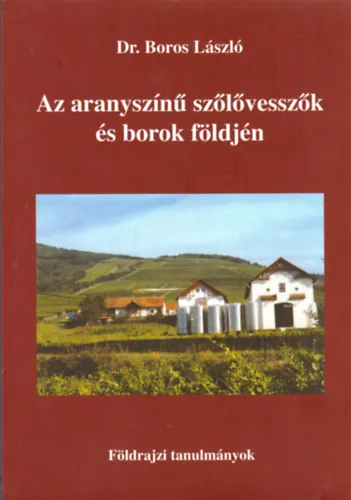 Az aranyszínű szőlővesszők és borok földjén - Földrajzi tanulmányok Azonnal elérhető