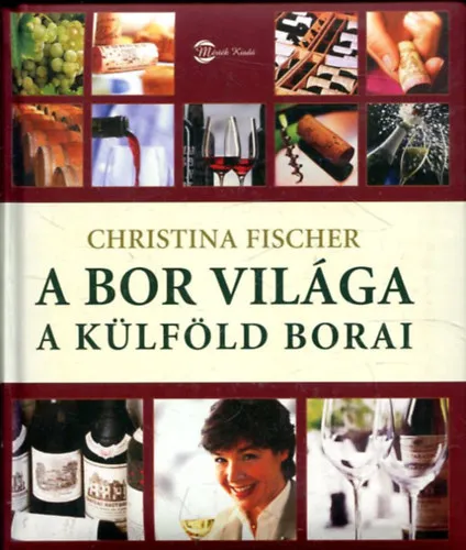 A bor világa, A külföld borai (Wein Wissen) - Második kiadás - Fordította Haynal Katalin Rendeld meg most