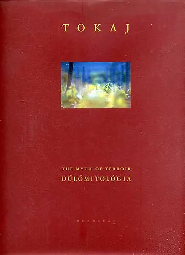 Kedvezmény Tokaj: The Myth of Terroir - Dűlőmitológia