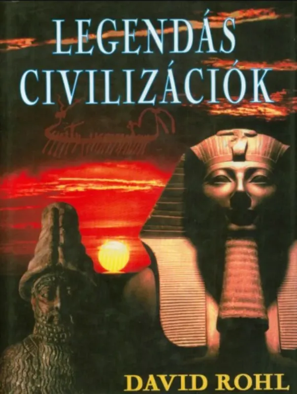 Legendás civilizációk - David Rohl Újdonság
