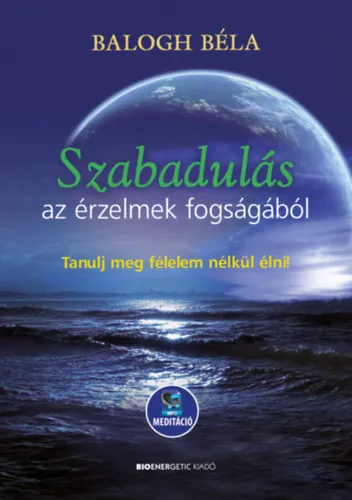 Kihagyhatatlan ajánlat Szabadulás az érzelmek fogságából - Tanulj meg félelem nélkül élni - Letölthető mp3-meditációval