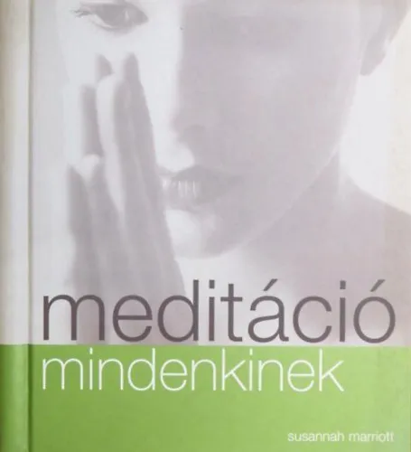 Meditáció mindenkinek (Miért meditáljunk? / Hogyan kezdjünk el meditálni? / Meditáció a gyakorlatban / Meditáció a mindennapokban) Gyors szállítás