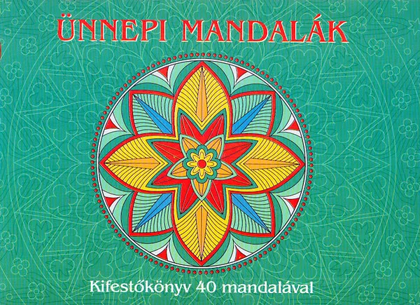 Legjobb ár Ünnepi mandalák - Kifestőkönyv a test,a szellem,a lélek egységéhez,belső harmónia megtalálásához (40 mandala gyakorlati útmutatóval)
