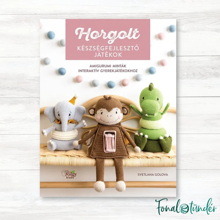Rendeld meg most Horgolt Készségfejlesztő Játékok - amigurumi horgolós könyv