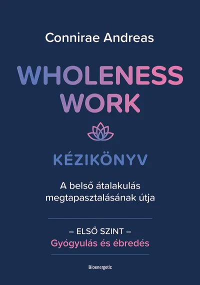 Népszerű Wholeness Work - Kézikönyv 1. - A belső átalakulás megtapasztalásának útja