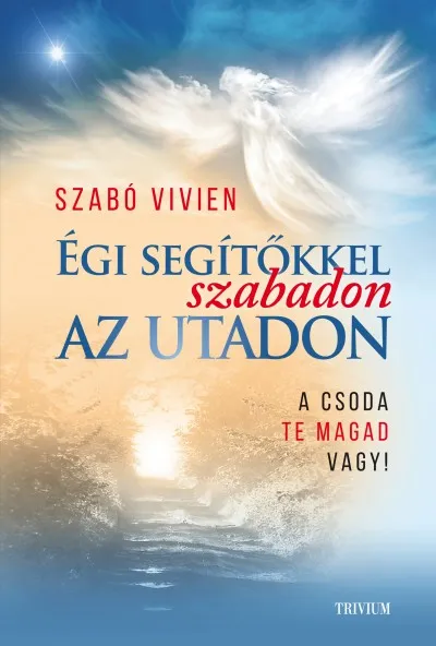 Égi segítőkkel szabadon az utadon - A csoda Te magad vagy! Rendeld meg most