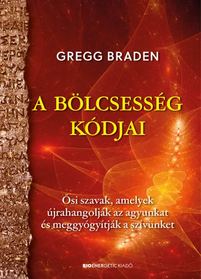A bölcsesség kódjai - Ősi szavak, amelyek újrahangolják az agyunkat és meggyógyítják a szívünket Utolsó esély