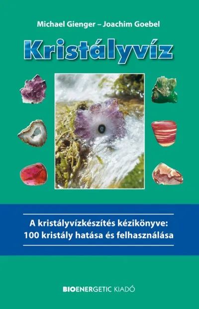 Kristályvíz - A Kristályvízkészítés kézikönyve: 100 kristály hatása és felhasználása Nézd meg most