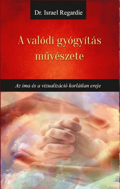 A valódi gyógyítás művészete - Az ima és a vizualizáció korlátlan ereje Nézd meg most