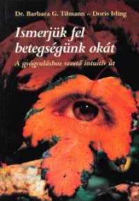 Szuper ajánlat Ismerjük fel betegségünk okát - A gyógyuláshoz vezető intuitív út
