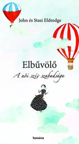 John és Stasi Eldredge: Elbűvölő a női szív szabadsága Végkiárusítás
