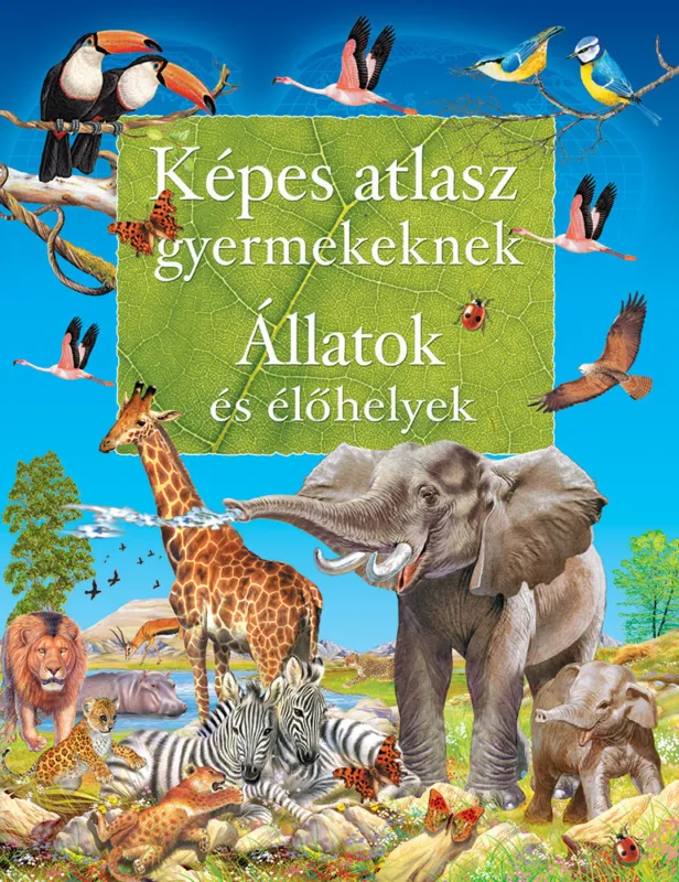 Képes atlasz gyermekeknek - Állatok és élőhelyek Azonnal elérhető
