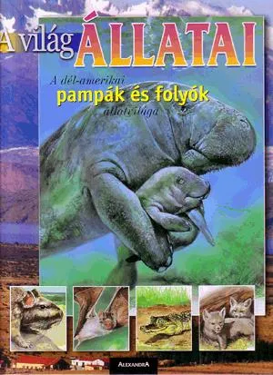 A világ állatai: A dél-amerikai pampák és folyók állatvilága Vedd meg online