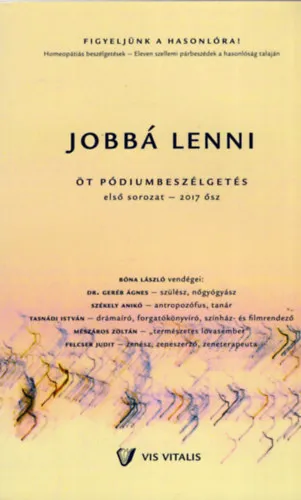Legkelendőbb Figyeljünk a hasonlóra! - Homeopátiás beszélgetések - Eleven szellemi párbeszédek a hasonlóság talaján - Jobbá lenni, öt pódiumbeszélgetés