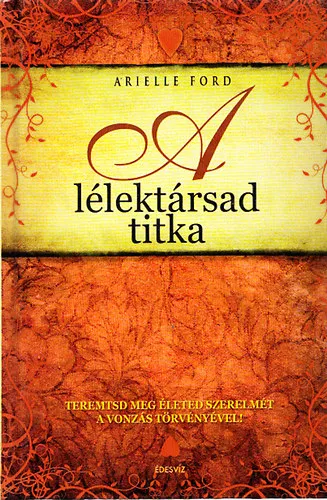 Ne maradj le A lélektársad titka - Teremtsd meg életed szerelmét a vonzás törvényével!