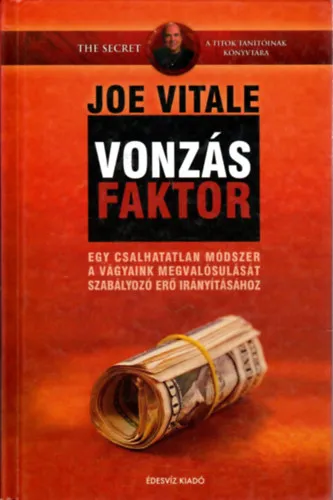 Vonzás faktor- Egy csalhatatlan módszer a vágyaink megvalósulását szabályozó erő irányításához Szuper ajánlat