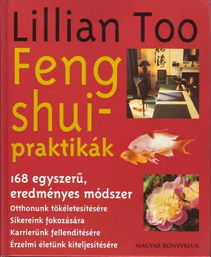 Feng shui-praktikák - 168 egyszerű, eredményes módszer otthonunk tökéletesítésére, sikereink fokozására, karrierünk fellendítésére, érzelmi életünk kiteljesítésére Biztonságos vásárlás