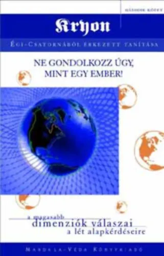 Legjobb ár Ne gondolkozz úgy, mint egy ember! Kryon égi-csatornából érkezett tanítása II.