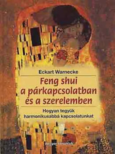 Feng shui a párkapcsolatban és a szerelemben - Hogyan találjuk meg életünk párját Hogyan tegyük tartalmasabbá és harmonikusabbá partnerkapcsolatunkat Ne maradj le