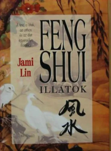 Vedd meg most Feng shui illatok A TEST, A LÉLEK, AZ OTTHON ÉS AZ ÉLET EGYENSÚLYA ILLATOKKAL
