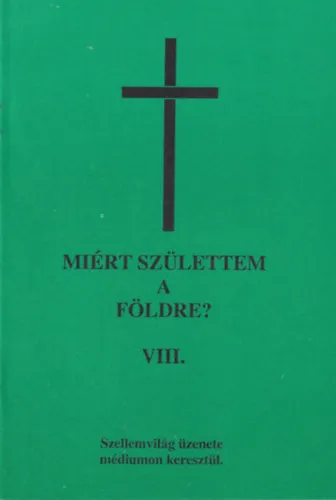 Akciós ár Miért születtem a Földre? VIII. kötet (töredék) - Szellemvilág üzenete médiumon keresztül