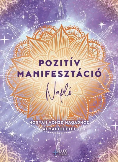 Pozitív manifesztáció - Hogyan vonzd magadhoz álmaid életét Rendeld meg most