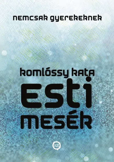 Esti mesék nemcsak gyerekeknek - Spirituális Csatornázott Üzenetek mesés köntösben Kiárusítás