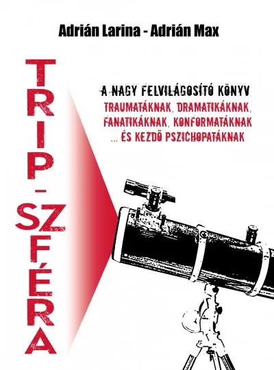 Végkiárusítás Trip-szféra - A nagy felvilágosítókönyv - traumatáknak, dramatikáknak, fanatikáknak, konformatáknak... és kezdő pszichopatáknak