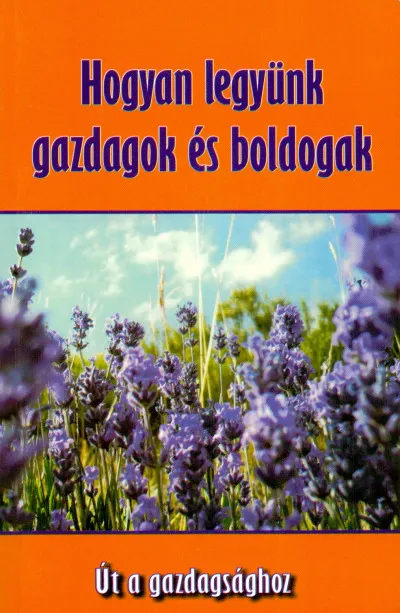 Hogyan legyünk gazdagok és boldogak - Út a gazdagsághoz Vásárlói kedvenc