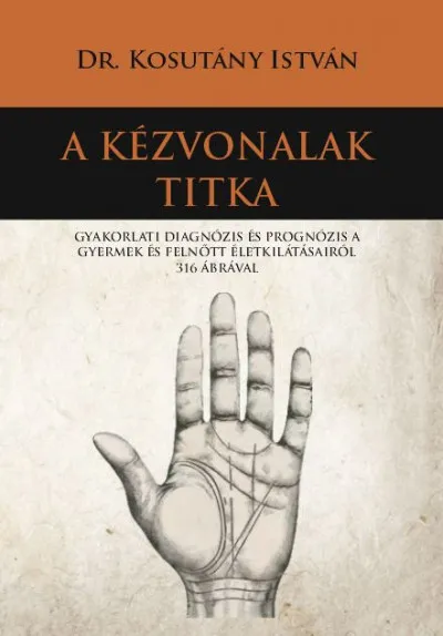A kézvonalak titka - Gyakorlati diagnózis és prognózis a gyermek és felnőtt életkilátásairól 316 ábrával Legjobb ár