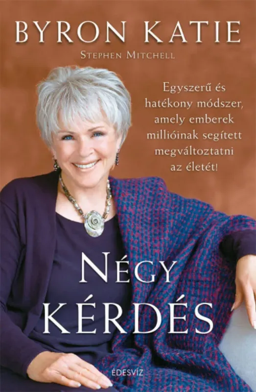 Legnépszerűbb Négy kérdés - Egyszerű és hatékony módszer, amely emberek millióinak segített megváltoztatni az életét! (2. kiadás) (Byron Katie)